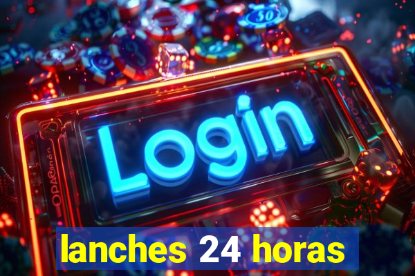 lanches 24 horas